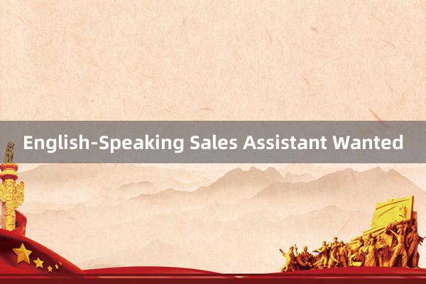 English-Speaking Sales Assistant Wanted